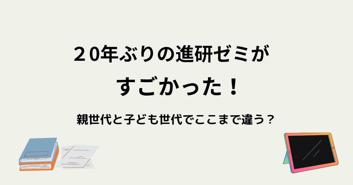 20年ぶりの進研ゼミがすごかった！親世代と子ども世代でここまで違う
