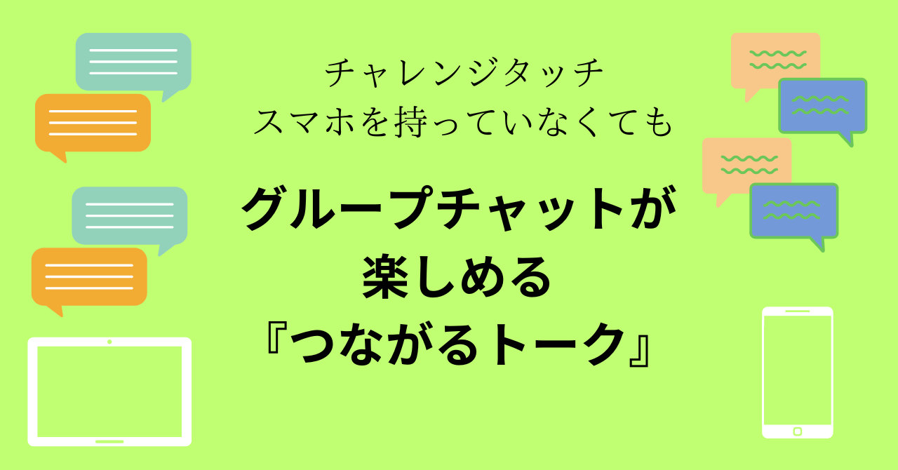 チャレンジタッチ スマホを持っていなくても グループチャットが楽しめる 『つながるトーク』