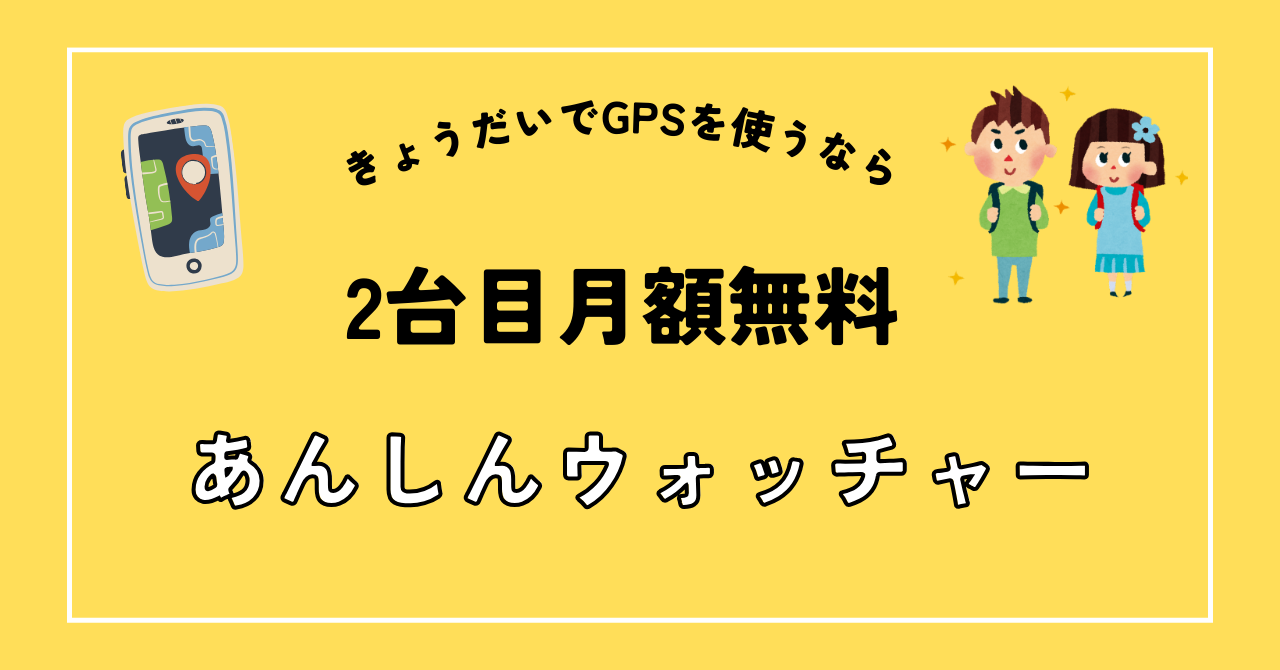 きょうだいでGPSを使うなら2台目月額無料の『あんしんウォッチャー』