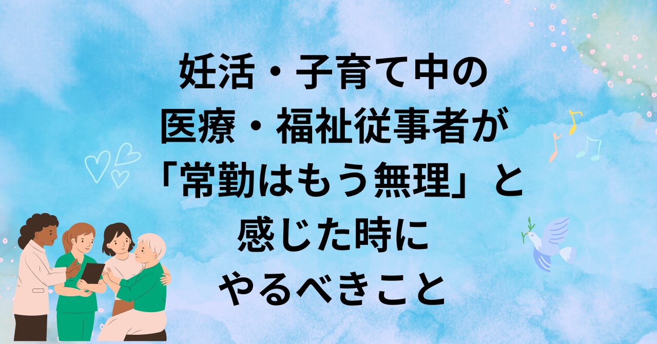 妊活・子育て中の医療・福祉従事者が「常勤はもう無理」と感じた時にやるべきこと